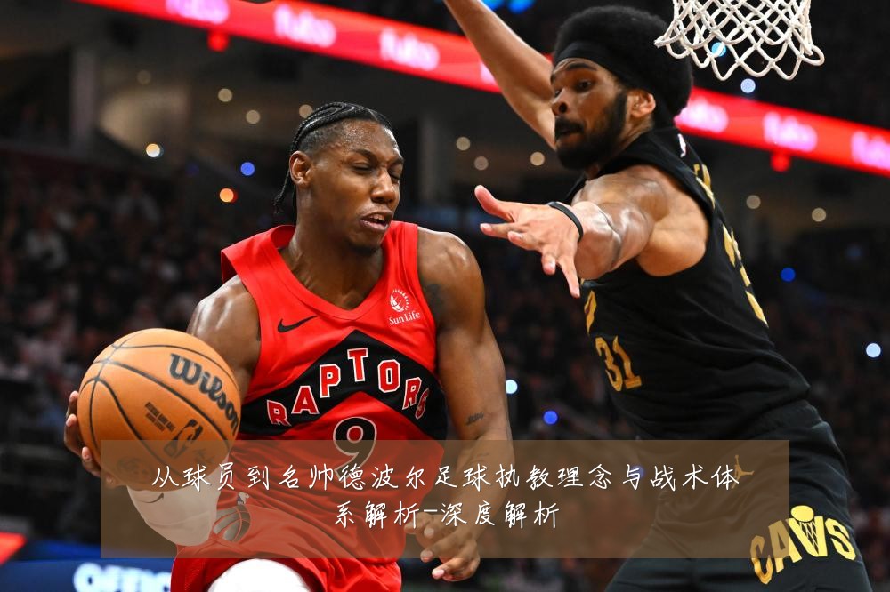 从球员到名帅德波尔足球执教理念与战术体系解析-深度解析