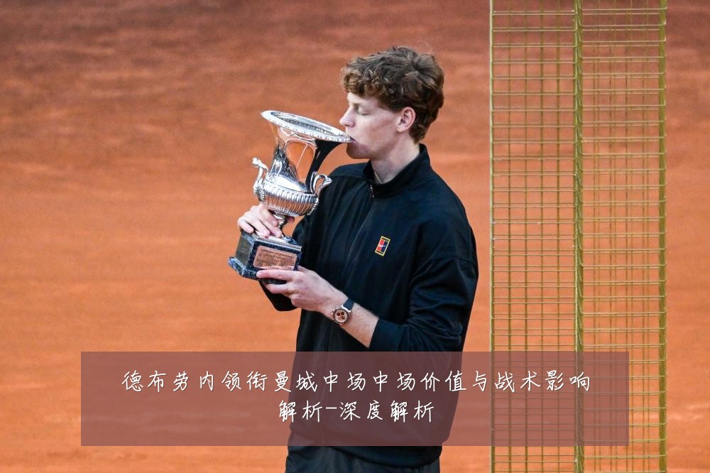 德布劳内领衔曼城中场中场价值与战术影响解析-深度解析